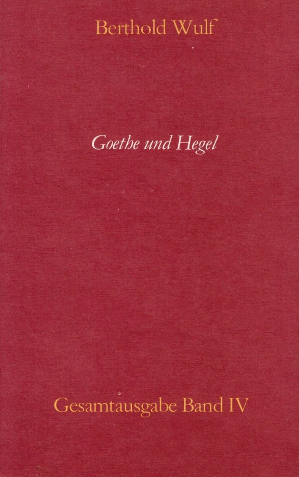 Berthold Wulf - IV Goethe und Hegel